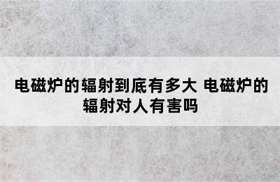 电磁炉的辐射到底有多大 电磁炉的辐射对人有害吗